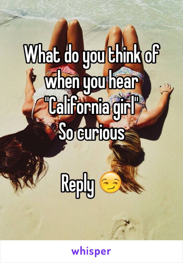 What do you think of when you hear 
"California girl"
So curious 

Reply 😏