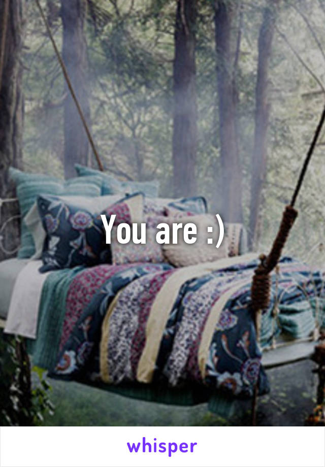 You are :)