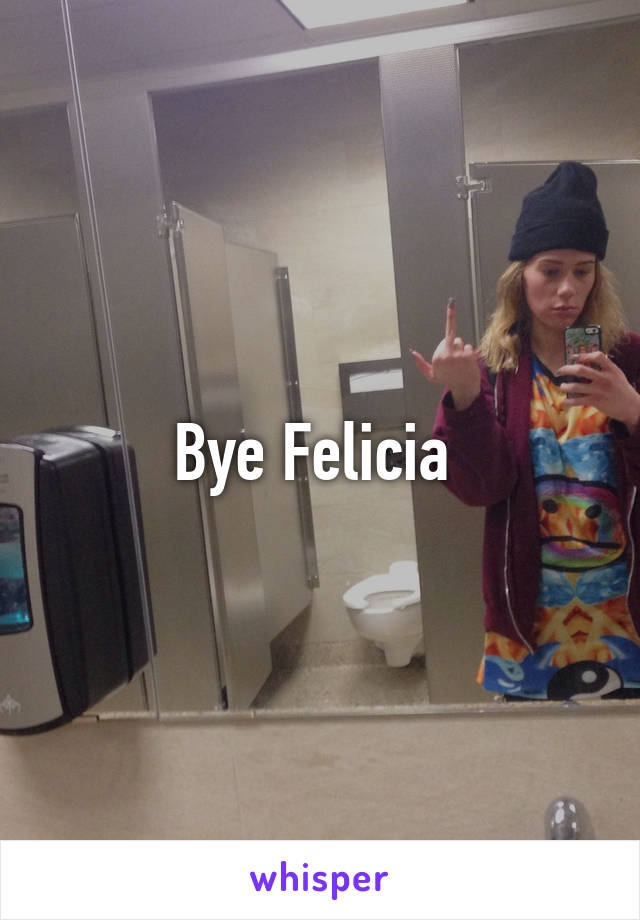 Bye Felicia 