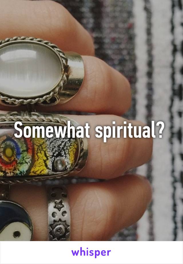 Somewhat spiritual? 