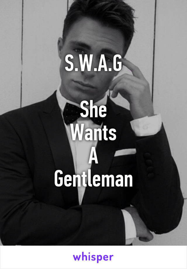 S.W.A.G

She
Wants
A
Gentleman
