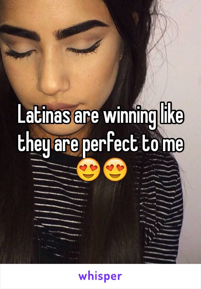 Latinas are winning like they are perfect to me 😍😍