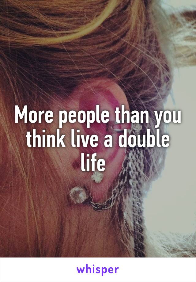 More people than you think live a double life  