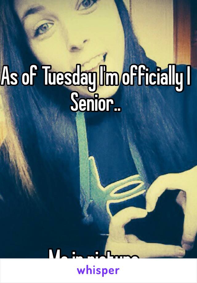 As of Tuesday I'm officially I Senior.. 





Me in picture.