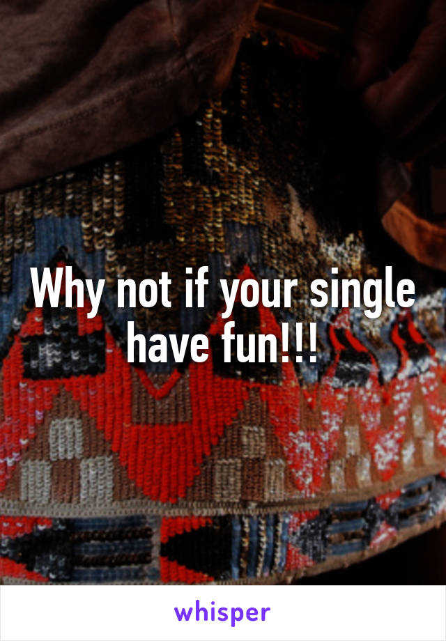 Why not if your single have fun!!!