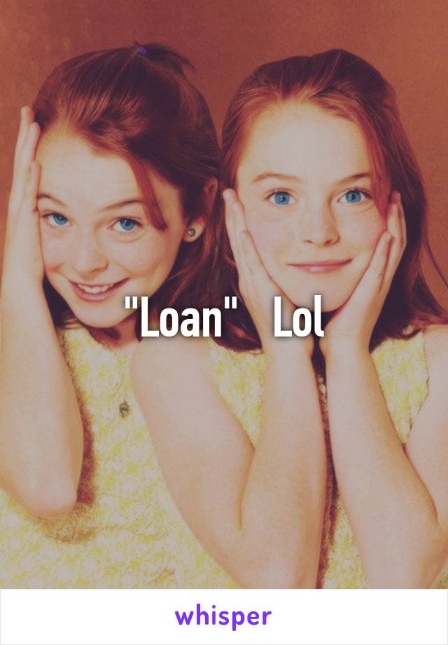 "Loan"   Lol