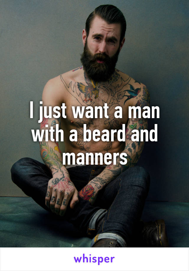 I just want a man with a beard and manners