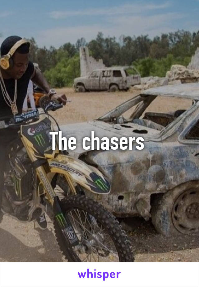 The chasers 