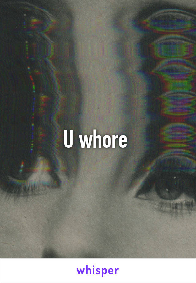 U whore 