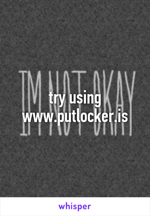 try using www.putlocker.is