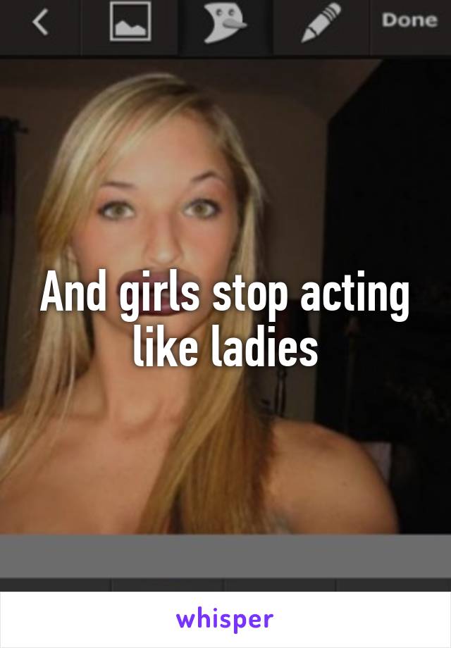 And girls stop acting like ladies