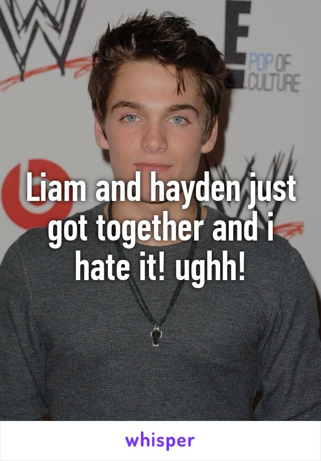 Liam and hayden just got together and i hate it! ughh!