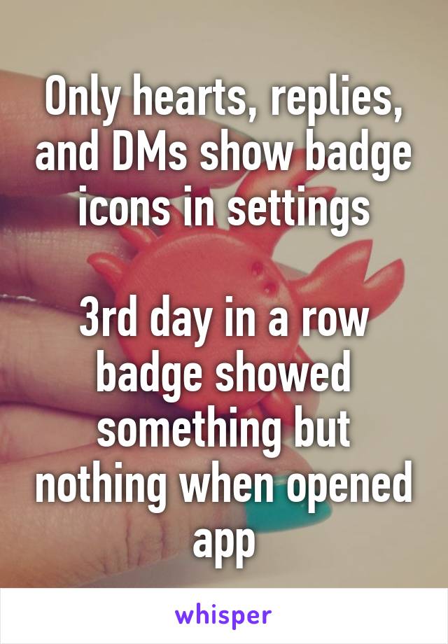 Only hearts, replies, and DMs show badge icons in settings

3rd day in a row badge showed something but nothing when opened app