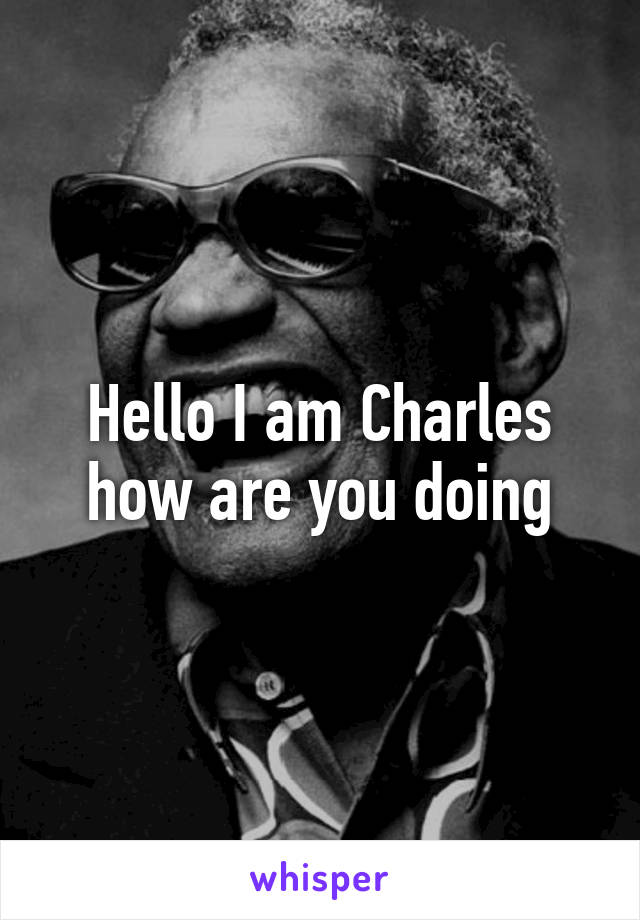 Hello I am Charles how are you doing