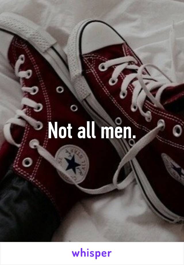 Not all men.