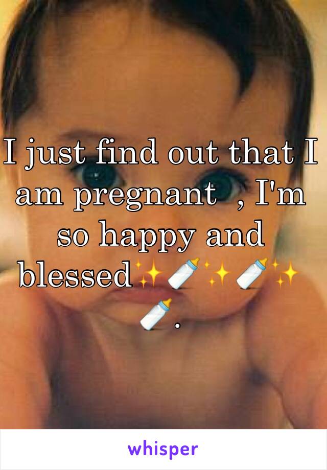 I just find out that I am pregnant  , I'm so happy and blessed✨🍼✨🍼✨🍼.