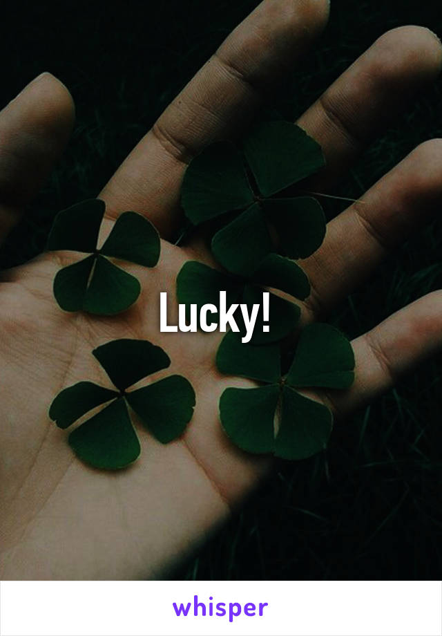 Lucky! 