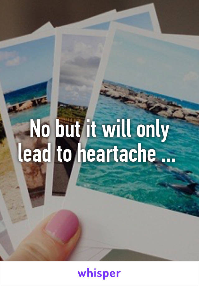 No but it will only lead to heartache ... 