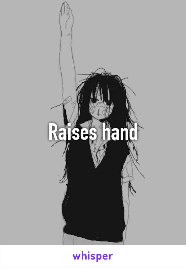 Raises hand