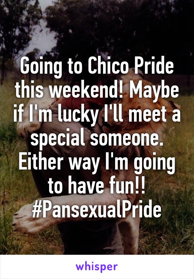 Going to Chico Pride this weekend! Maybe if I'm lucky I'll meet a special someone. Either way I'm going to have fun!! #PansexualPride