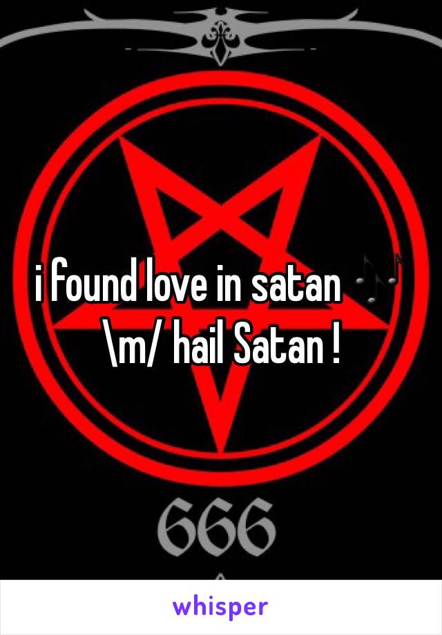 i found love in satan 🎶\m/ hail Satan !