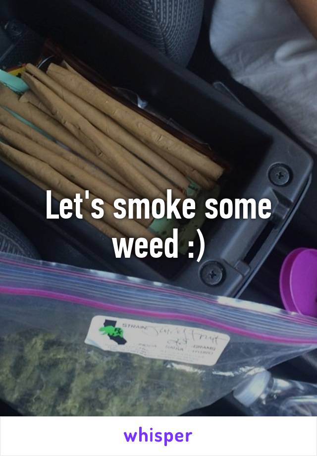 Let's smoke some weed :)