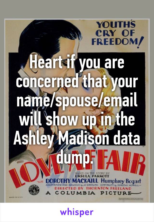 Heart if you are concerned that your name/spouse/email will show up in the Ashley Madison data dump. 