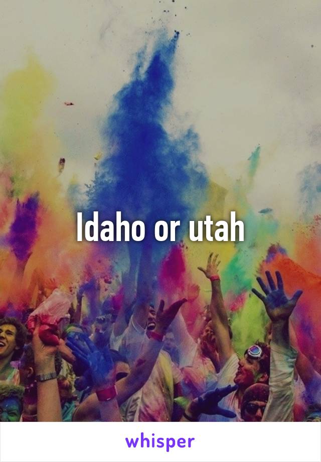 Idaho or utah