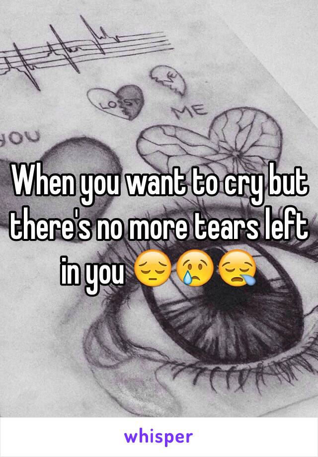 When you want to cry but there's no more tears left in you 😔😢😪