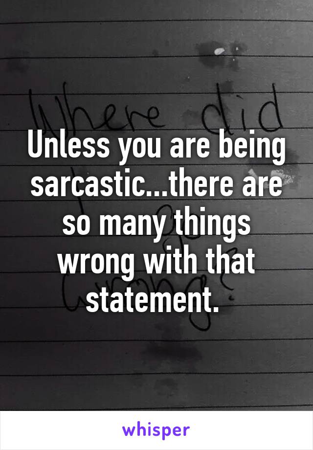 Unless you are being sarcastic...there are so many things wrong with that statement. 