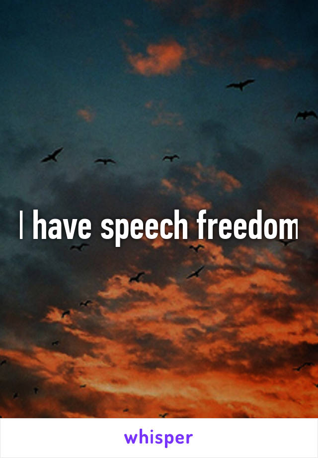 I have speech freedom