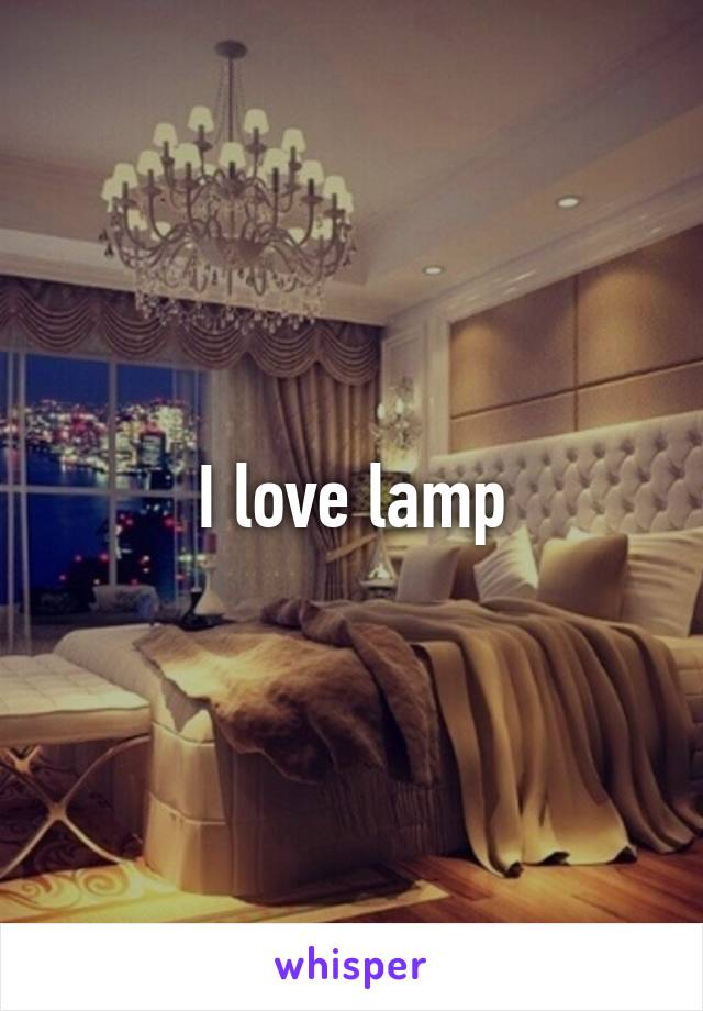 I love lamp