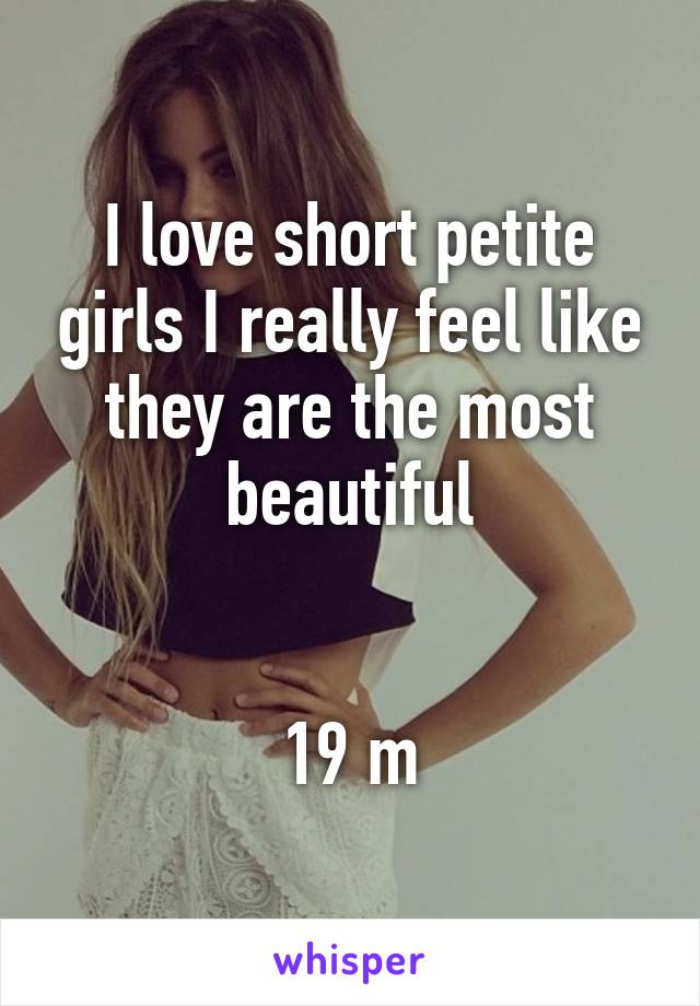 I love short petite girls I really feel like they are the most beautiful


19 m