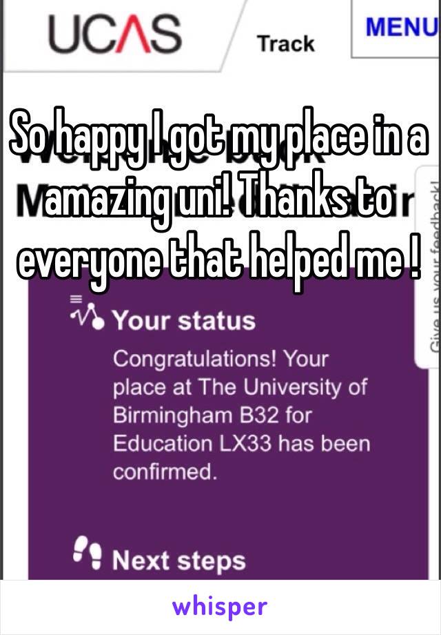 So happy I got my place in a amazing uni! Thanks to everyone that helped me !