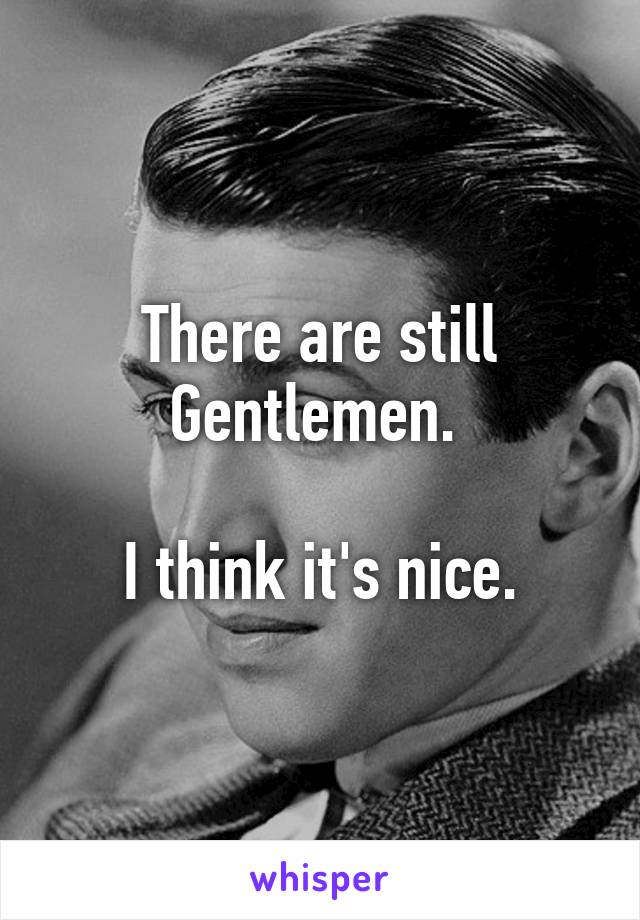 There are still Gentlemen. 

I think it's nice.