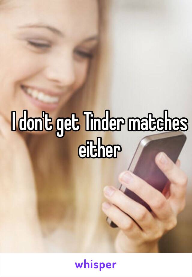 I don't get Tinder matches either