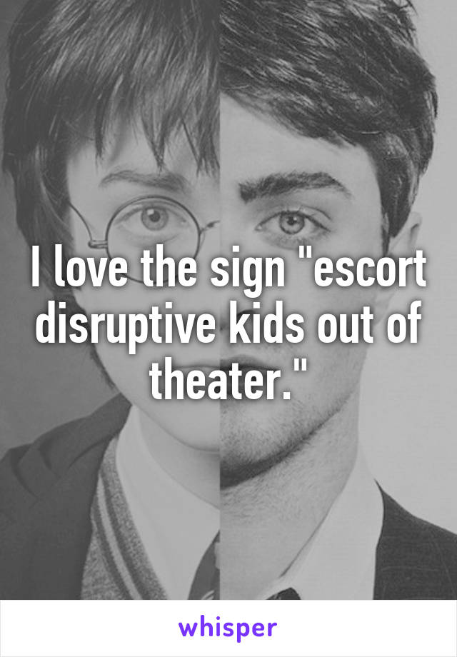 I love the sign "escort disruptive kids out of theater."