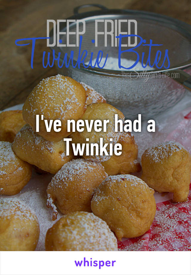 I've never had a Twinkie 