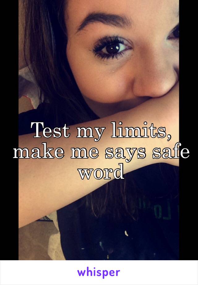 Test my limits, make me says safe word 