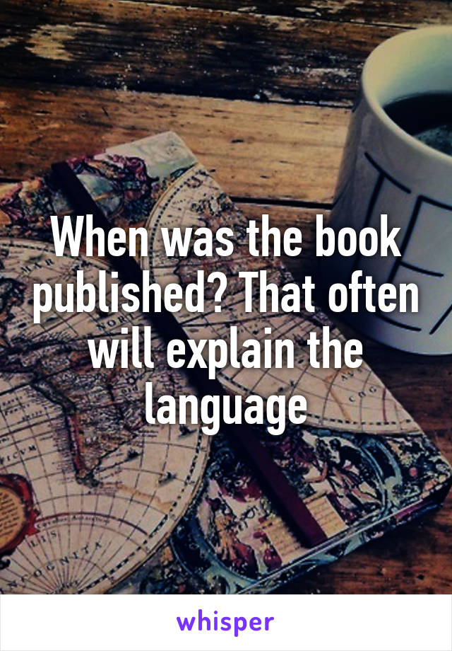 When was the book published? That often will explain the language