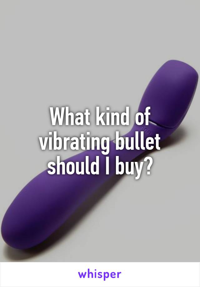 What kind of vibrating bullet should I buy?