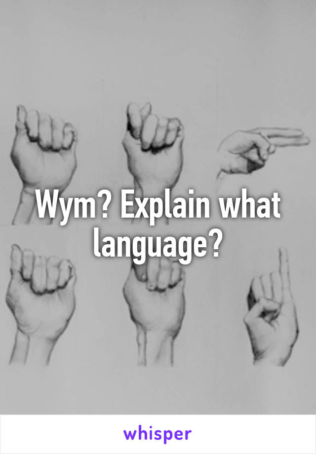 Wym? Explain what language?