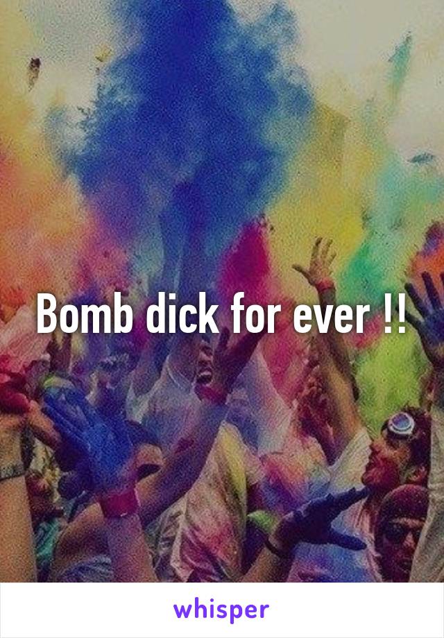 Bomb dick for ever !!