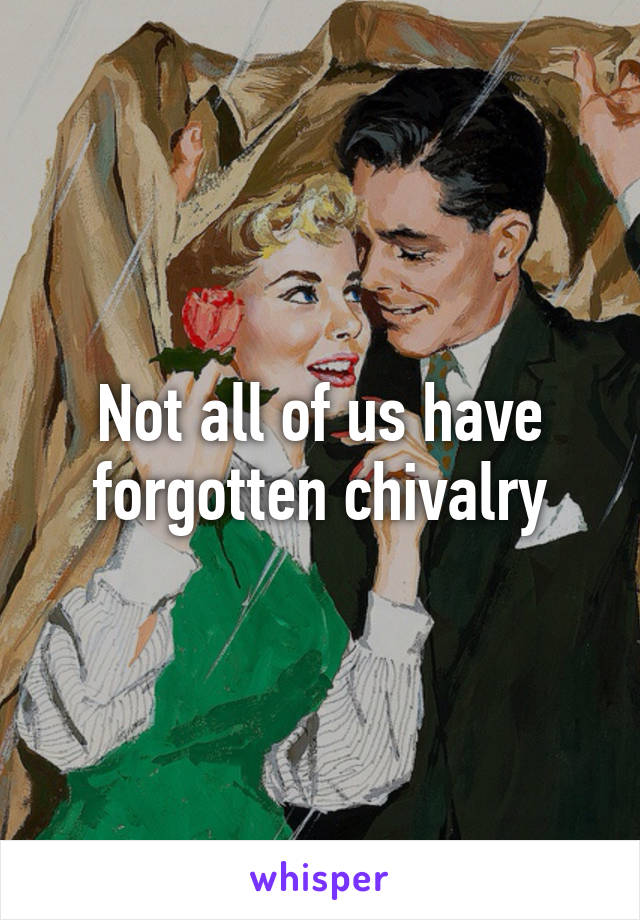 Not all of us have forgotten chivalry