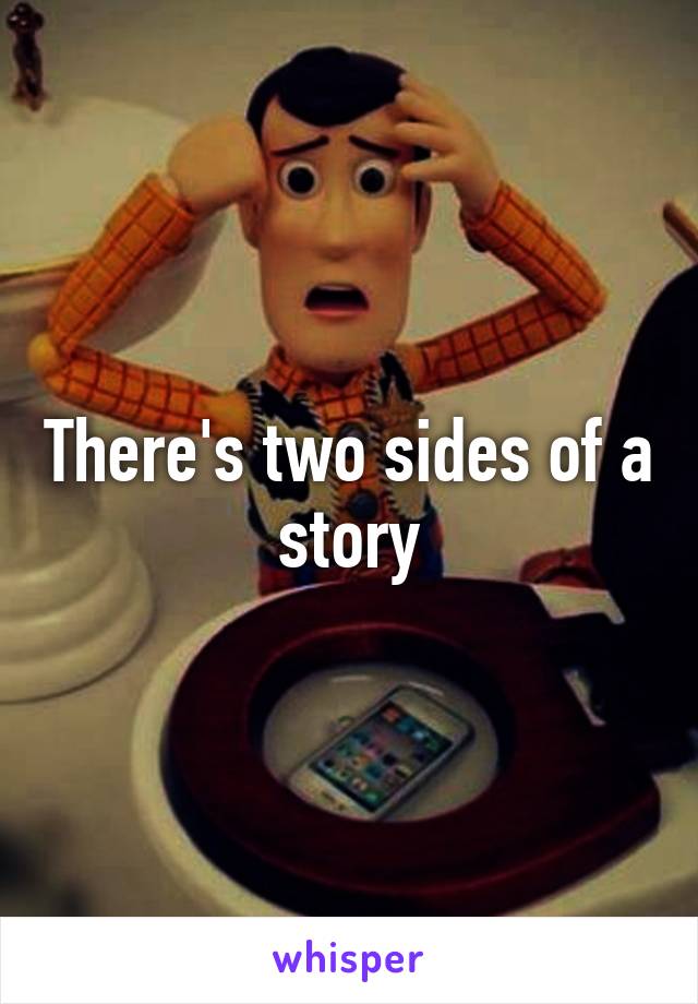 There's two sides of a story