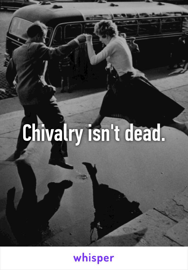 Chivalry isn't dead.