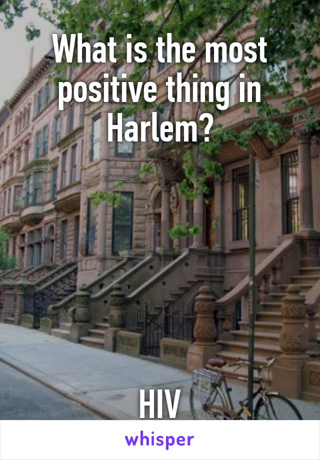 What is the most positive thing in Harlem?






HIV