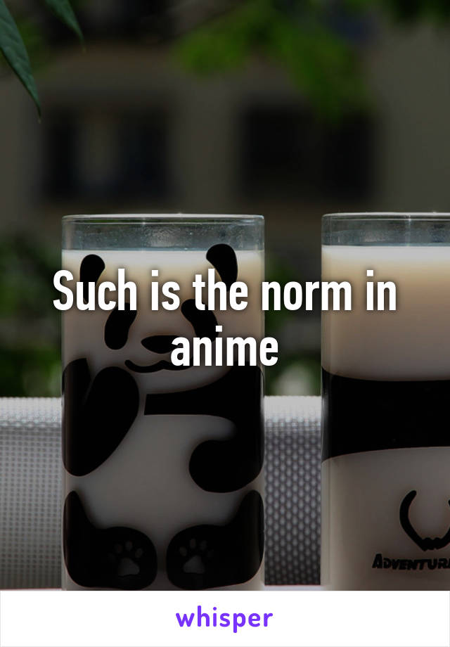 Such is the norm in anime