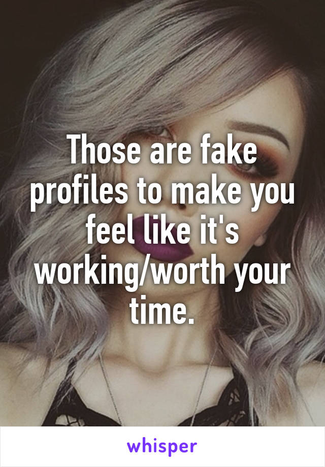 Those are fake profiles to make you feel like it's working/worth your time.