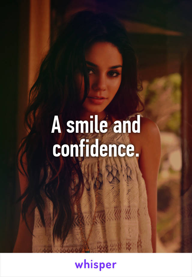 A smile and confidence.